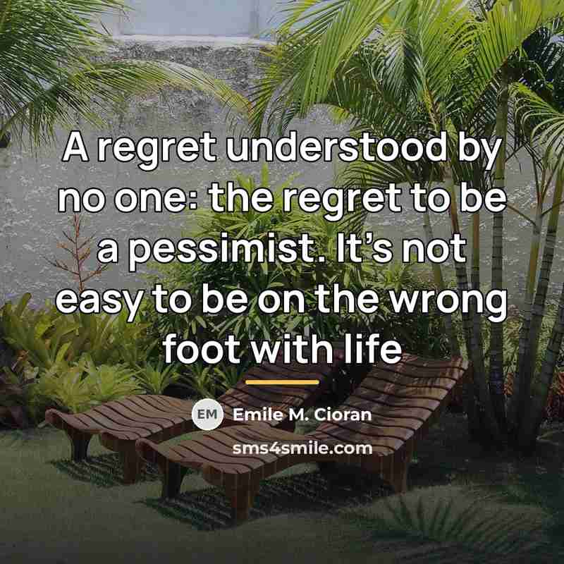 “A regret understood by no one: the regret to be…” quote by Emile M. Cioran