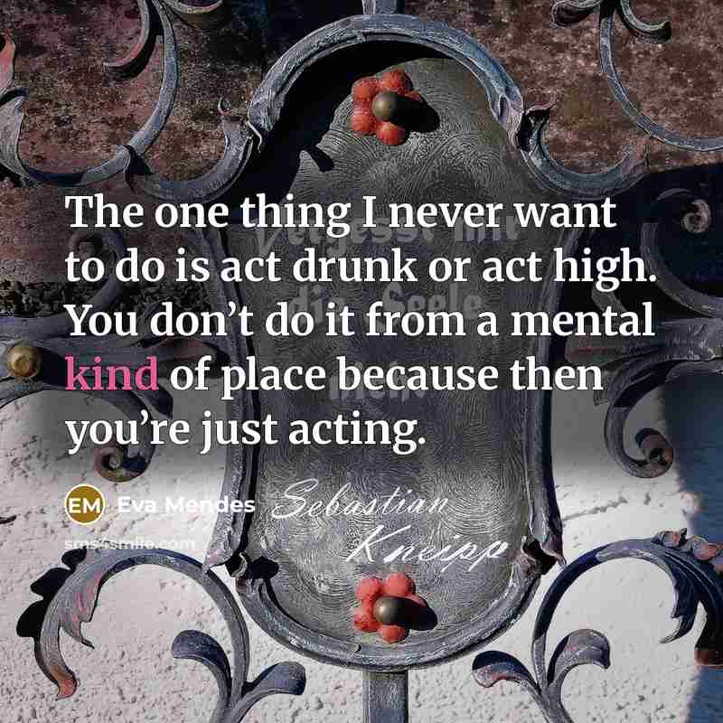 “The one thing I never want to do is act…” quote by Eva Mendes
