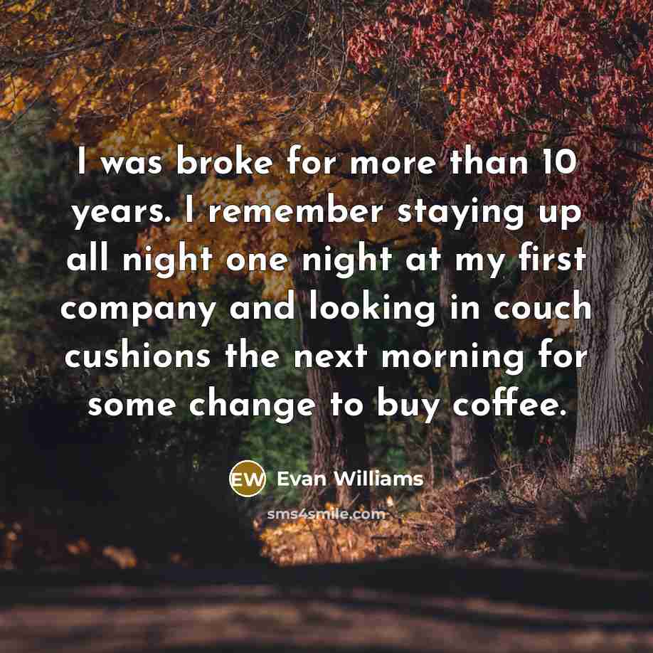 “I was broke for more than 10 years. I remember…” quote by Evan Williams