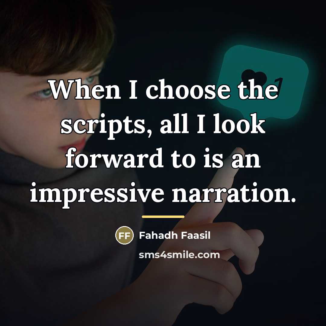 “When I choose the scripts, all I look forward to…” quote by Fahadh Faasil