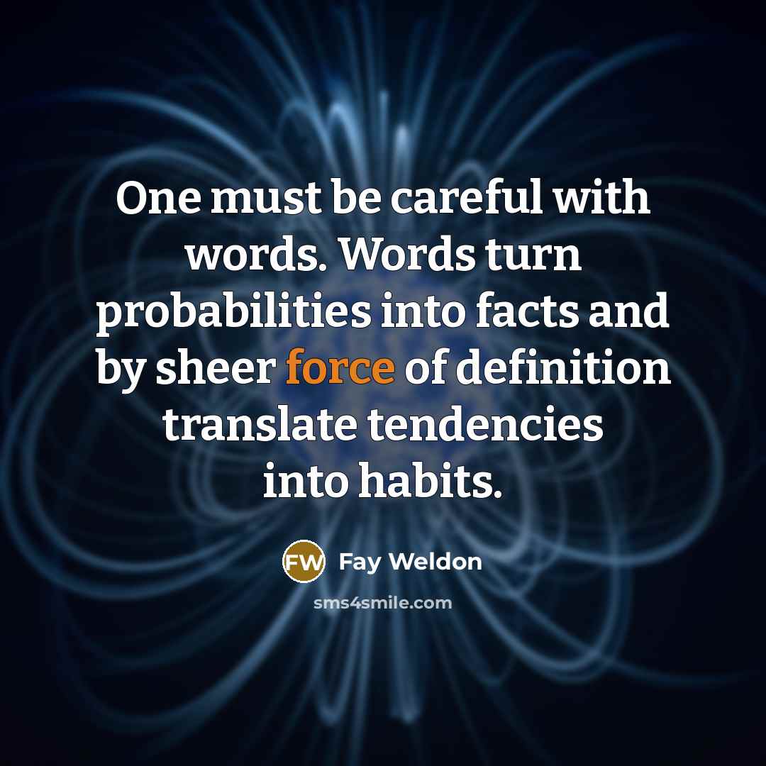 “One must be careful with words. Words turn probabilities into…” quote by Fay Weldon