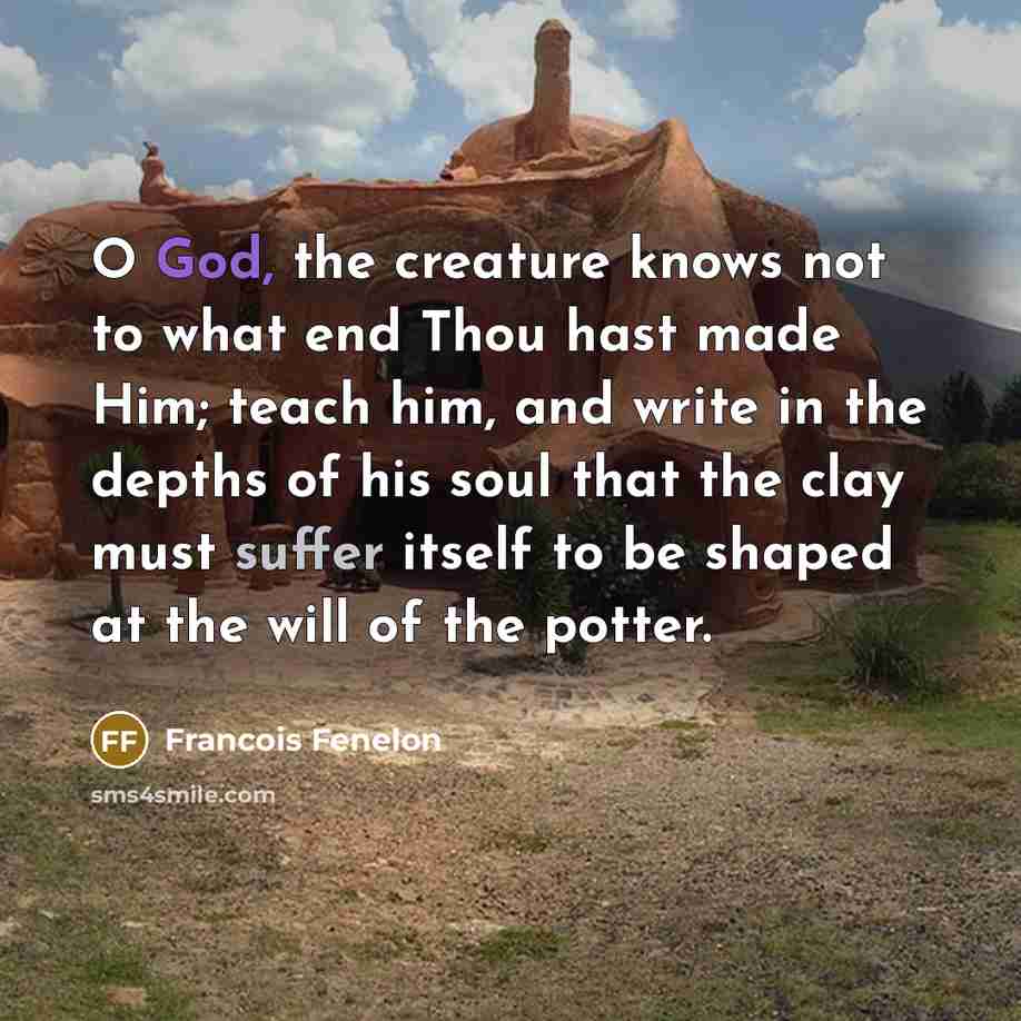 “O God, the creature knows not to what end Thou…” quote by Francois Fenelon