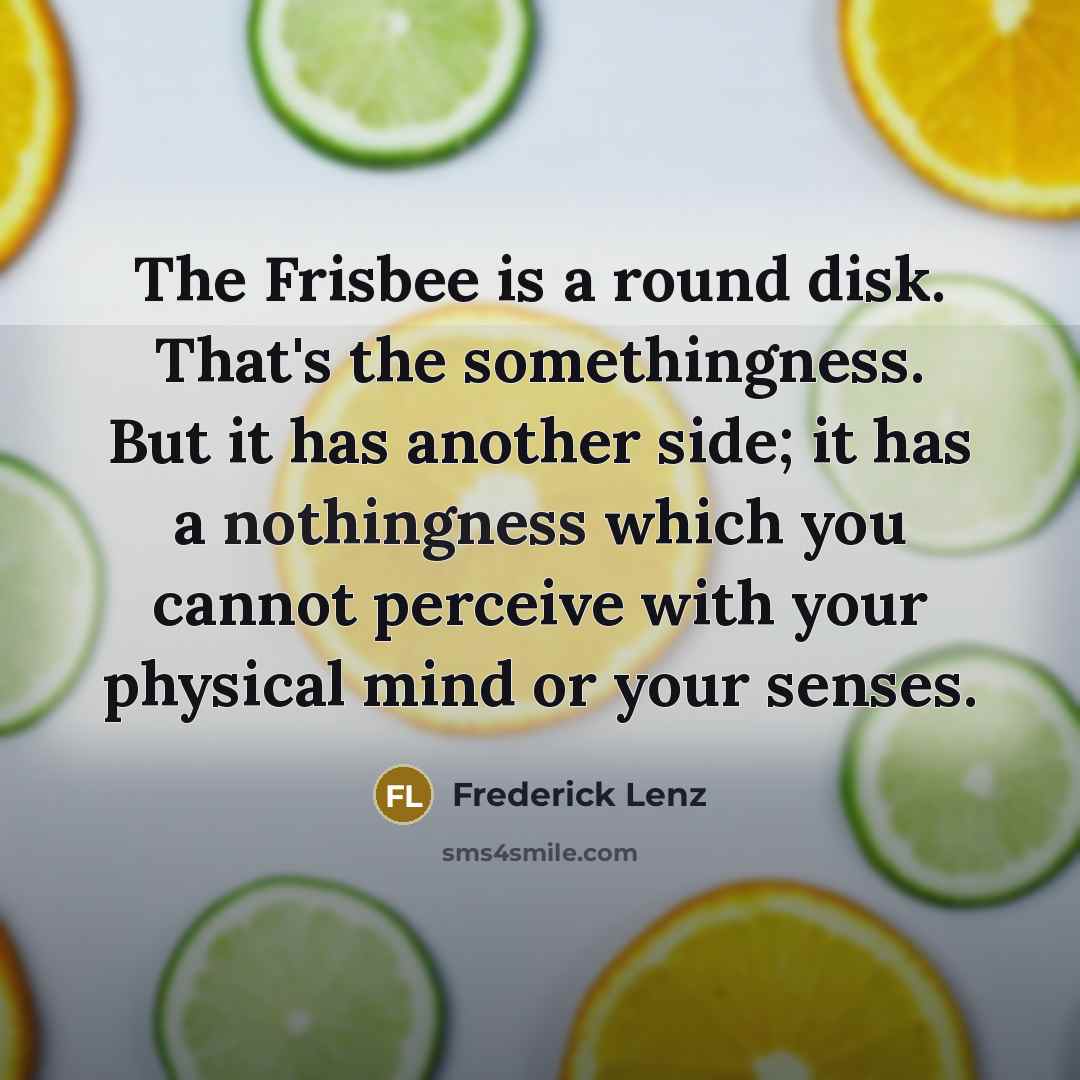 “The Frisbee is a round disk. That's the somethingness. But…” quote by Frederick Lenz