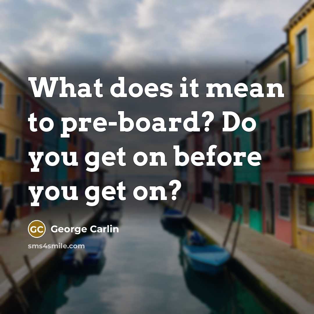 “What does it mean to pre-board? Do you get on…” quote by George Carlin