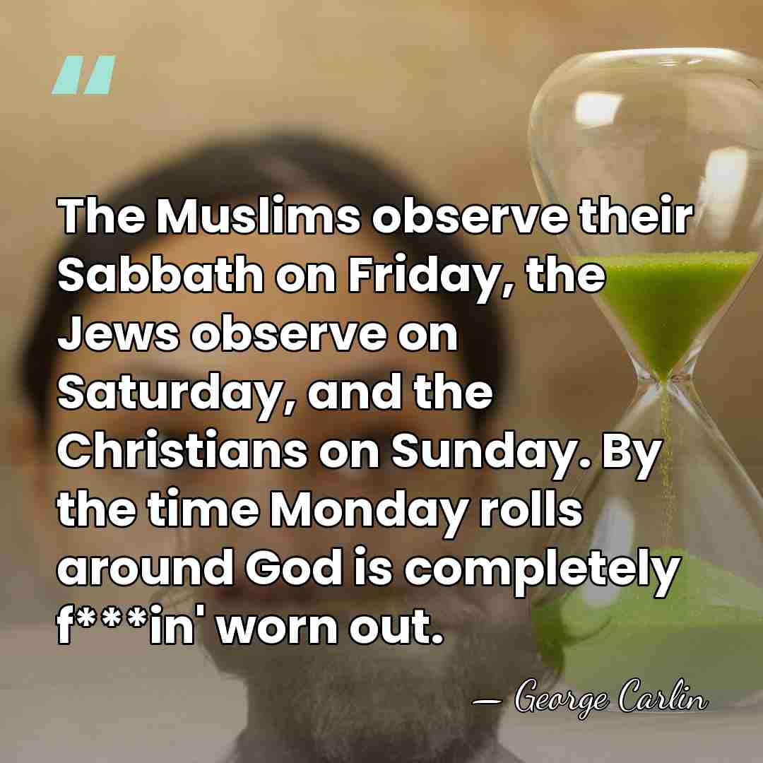The Muslims observe their Sabbath on Friday, the Jews observe on Saturday,&hellip; - George Carlin