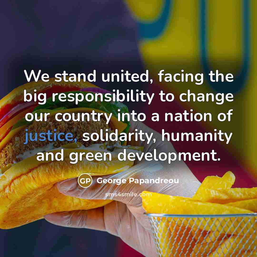 “We stand united, facing the big responsibility to change our…” quote by George Papandreou
