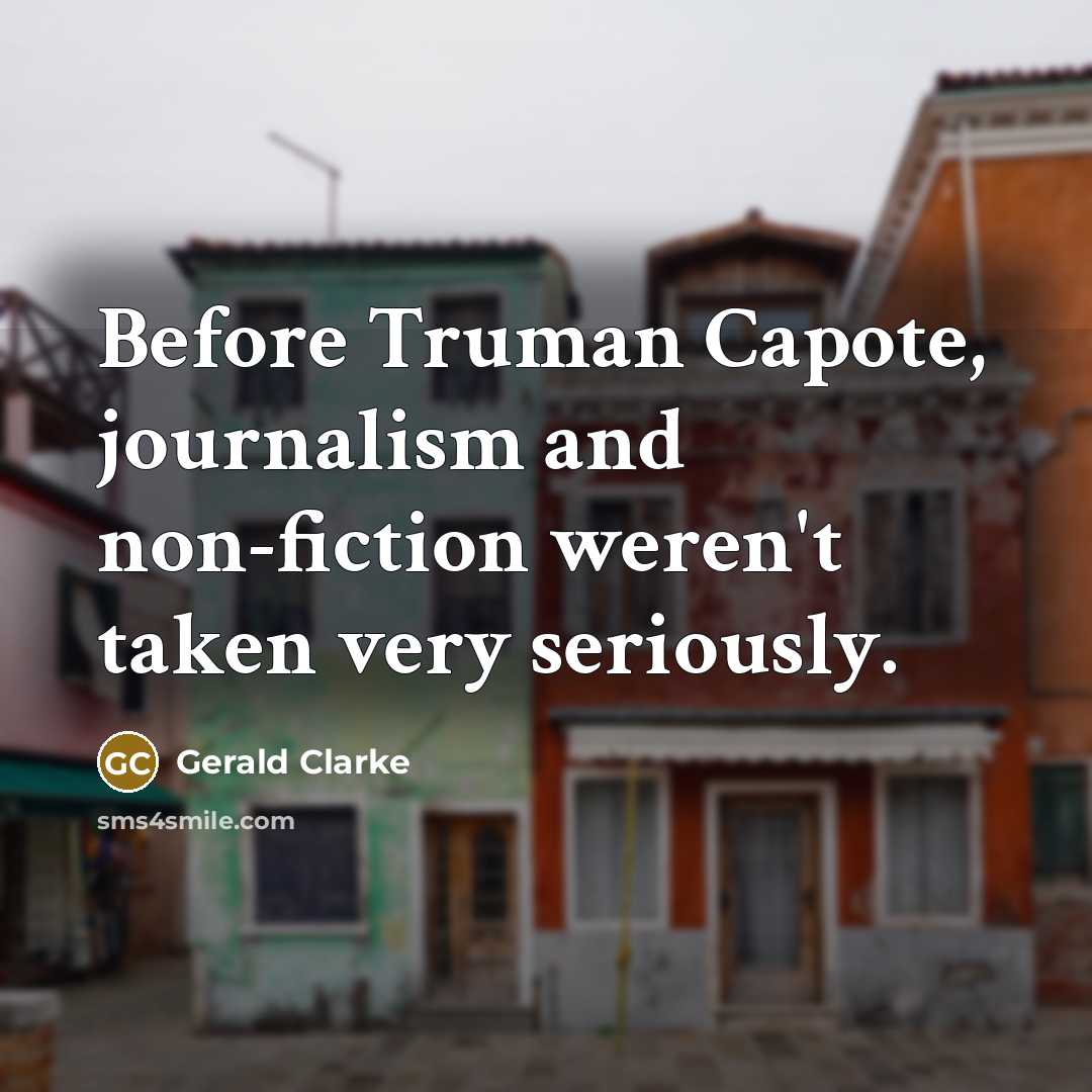 “Before Truman Capote, journalism and non-fiction weren't taken very seriously.…” quote by Gerald Clarke