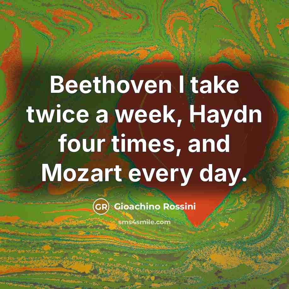 “Beethoven I take twice a week, Haydn four times, and Mozart every day.” quote by Gioachino Rossini