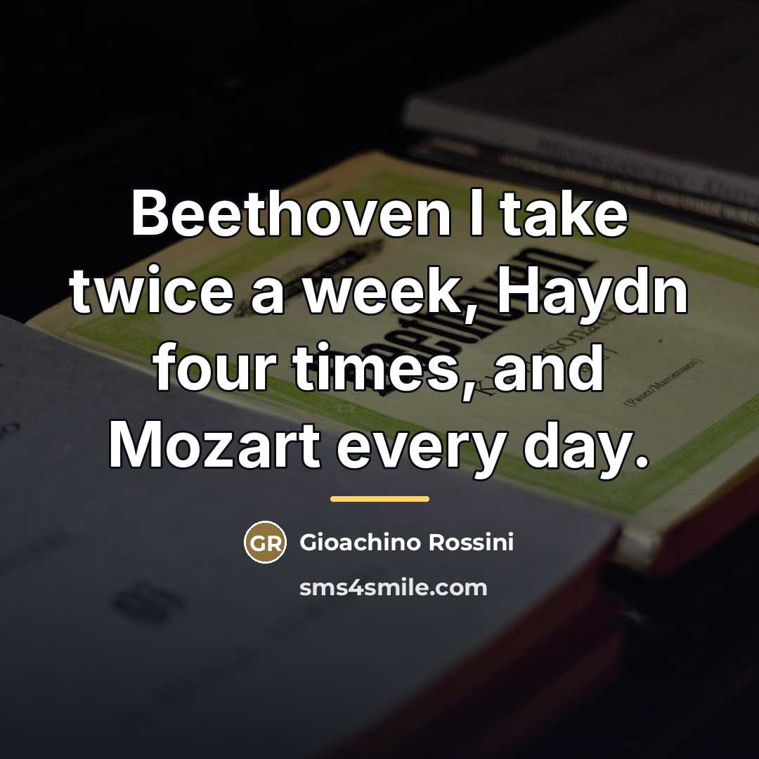 “Beethoven I take twice a week, Haydn four times, and…” quote by Gioachino Rossini
