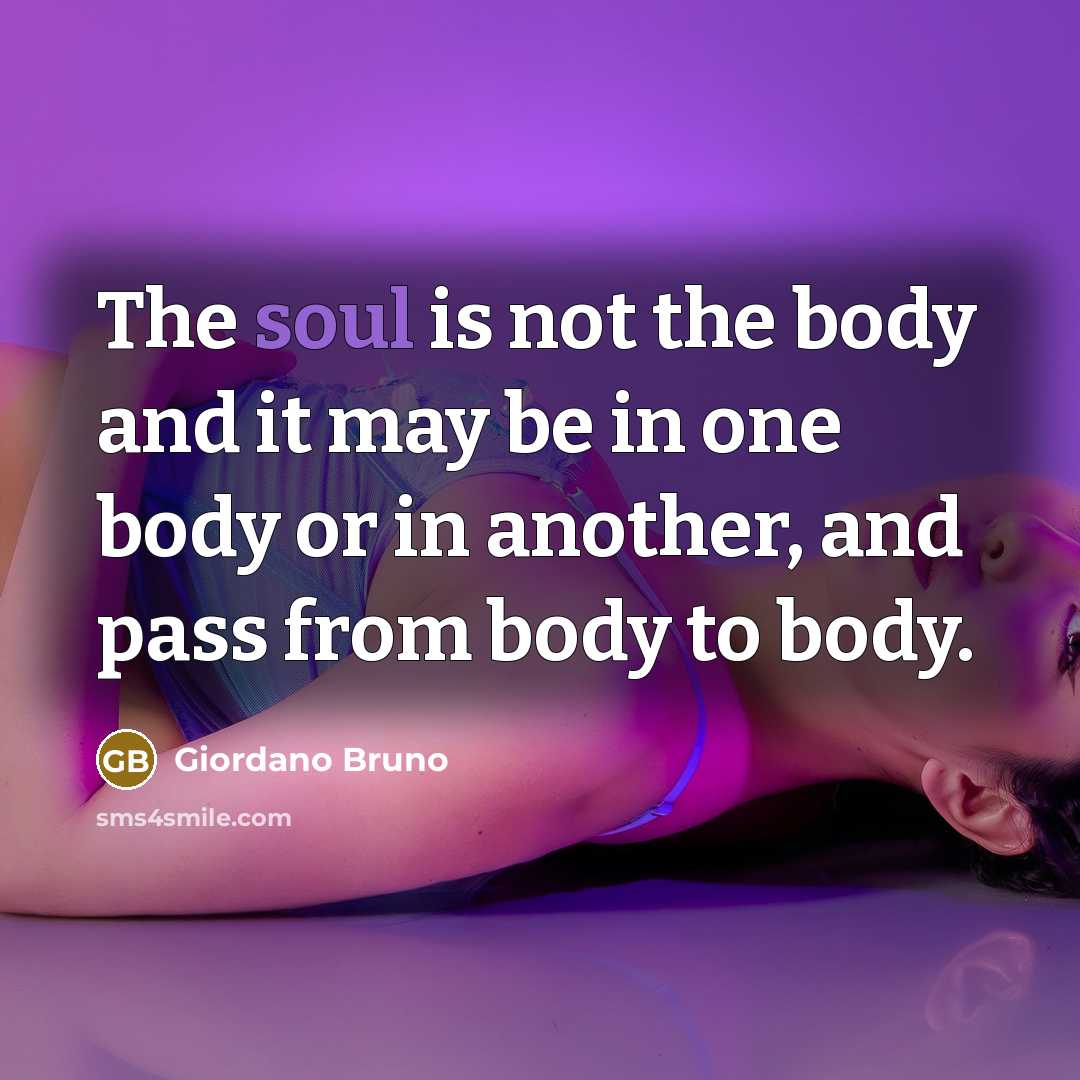 “The soul is not the body and it may be…” quote by Giordano Bruno