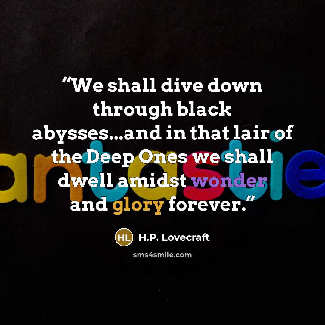 “We shall dive down through black abysses...and in that lair of the Deep Ones we shall dwell amidst wonder and glory forever.” quote by H.P. Lovecraft