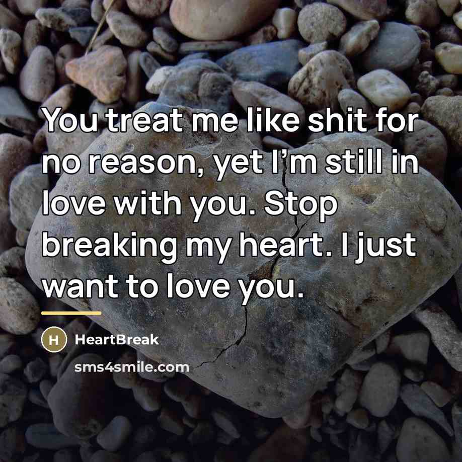“You treat me like shit for no reason, yet I'm…” quote by HeartBreak