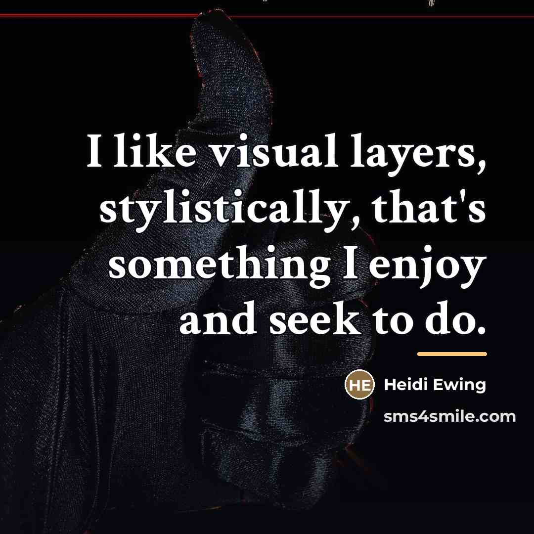 “I like visual layers, stylistically, that's something I enjoy and…” quote by Heidi Ewing