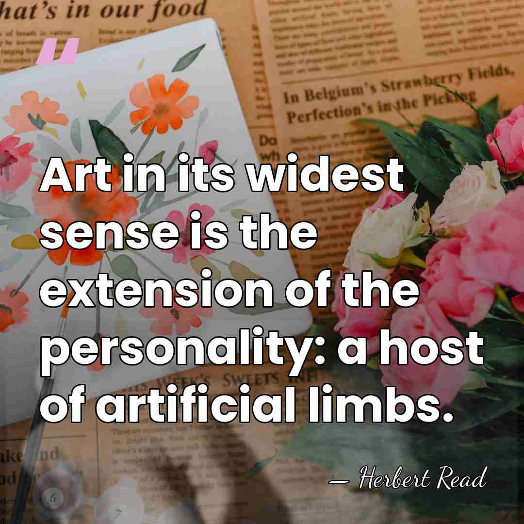 Art in its widest sense is the extension of the personality: a&hellip; - Herbert Read