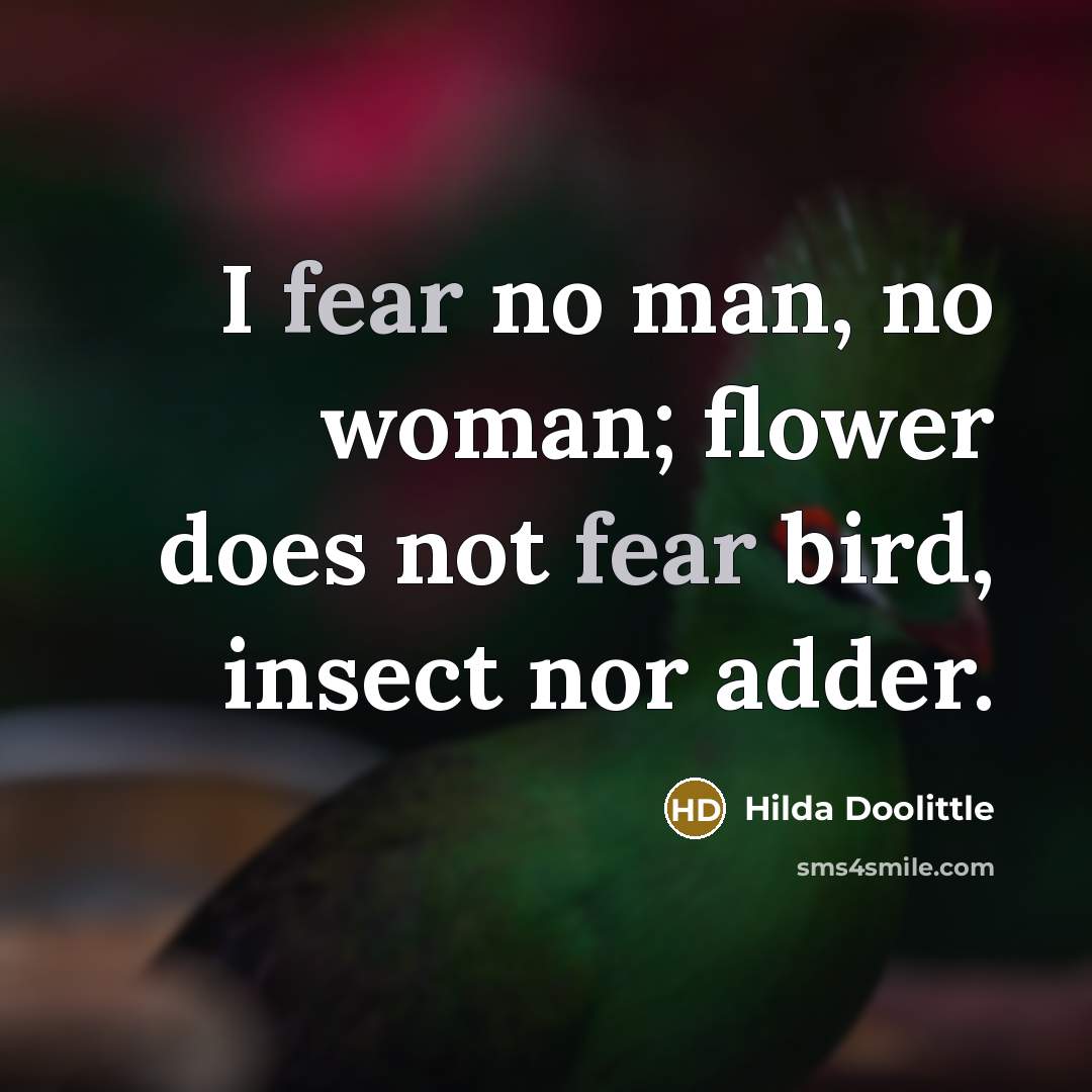 “I fear no man, no woman; flower does not fear…” quote by Hilda Doolittle