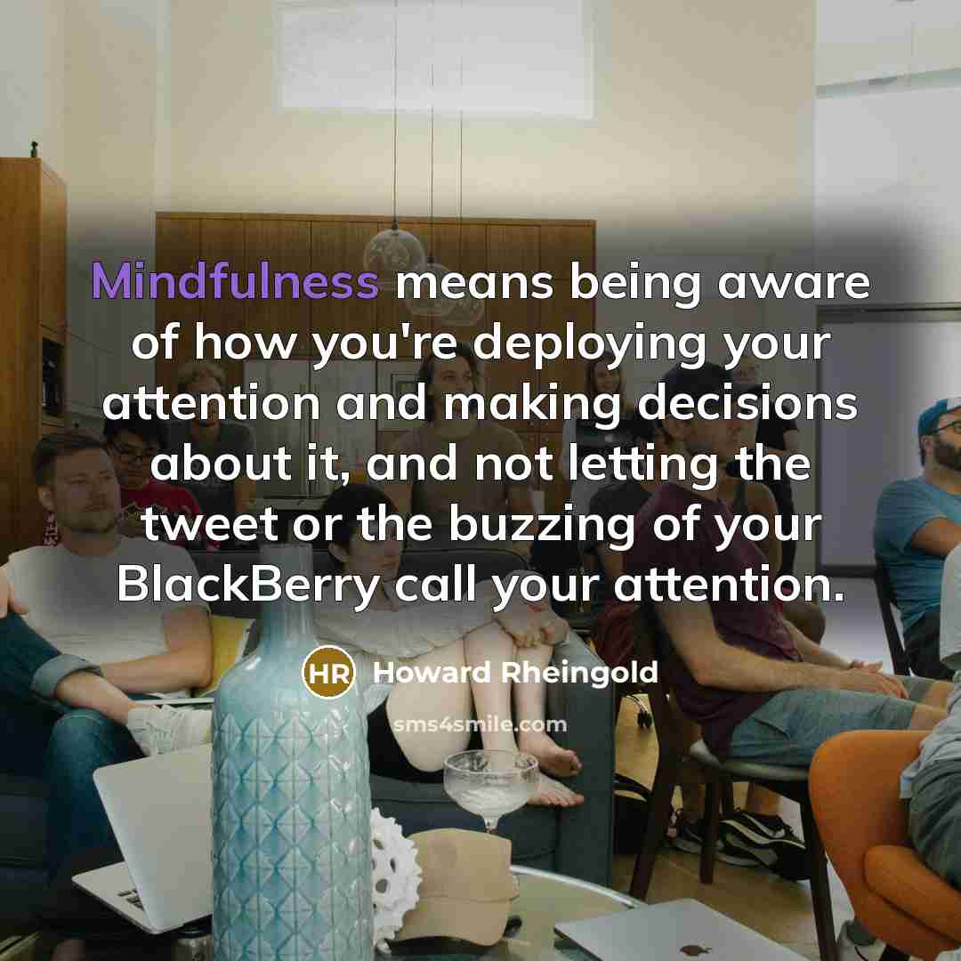 “Mindfulness means being aware of how you're deploying your attention…” quote by Howard Rheingold
