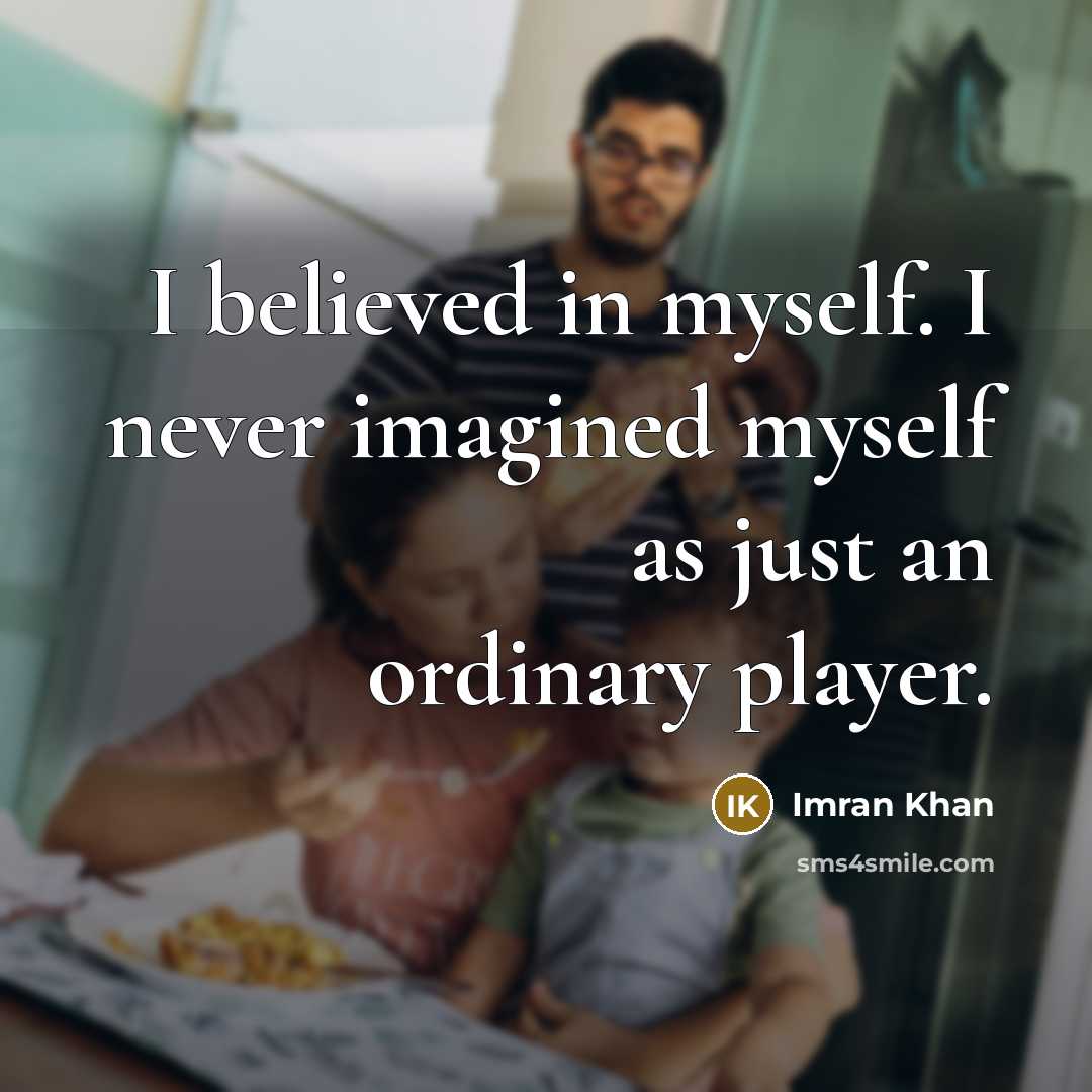 “I believed in myself. I never imagined myself as just…” quote by Imran Khan