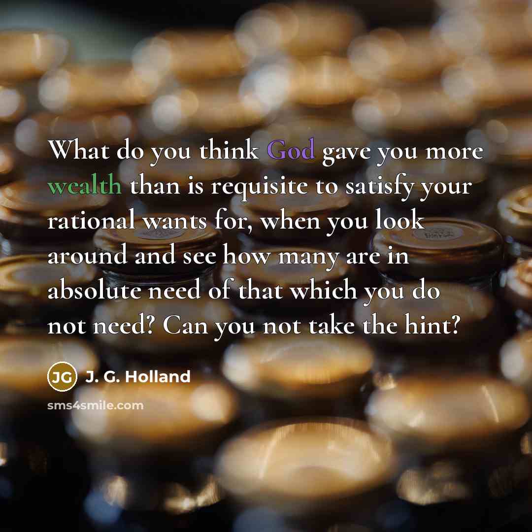 “What do you think God gave you more wealth than…” quote by J. G. Holland