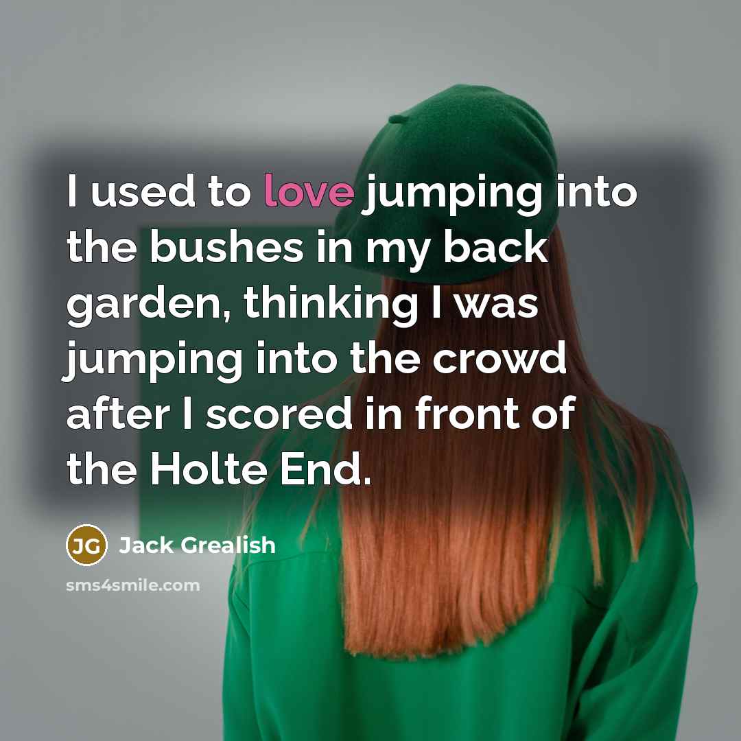 “I used to love jumping into the bushes in my…” quote by Jack Grealish