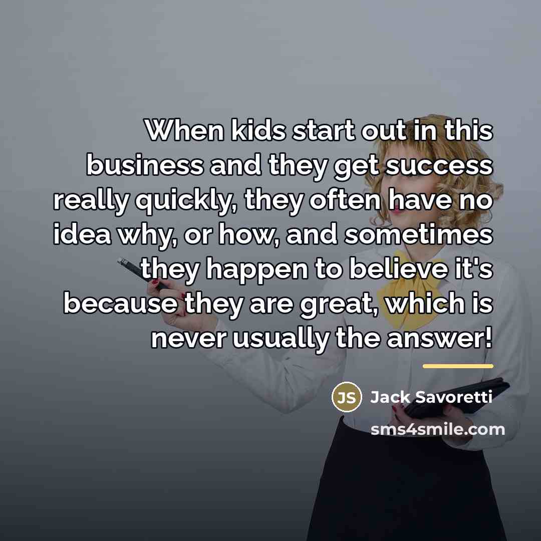 “When kids start out in this business and they get…” quote by Jack Savoretti