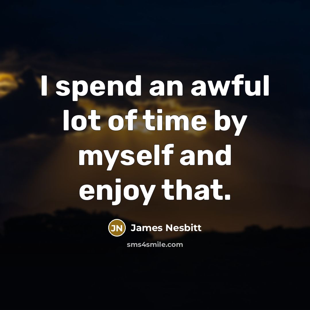 “I spend an awful lot of time by myself and…” quote by James Nesbitt