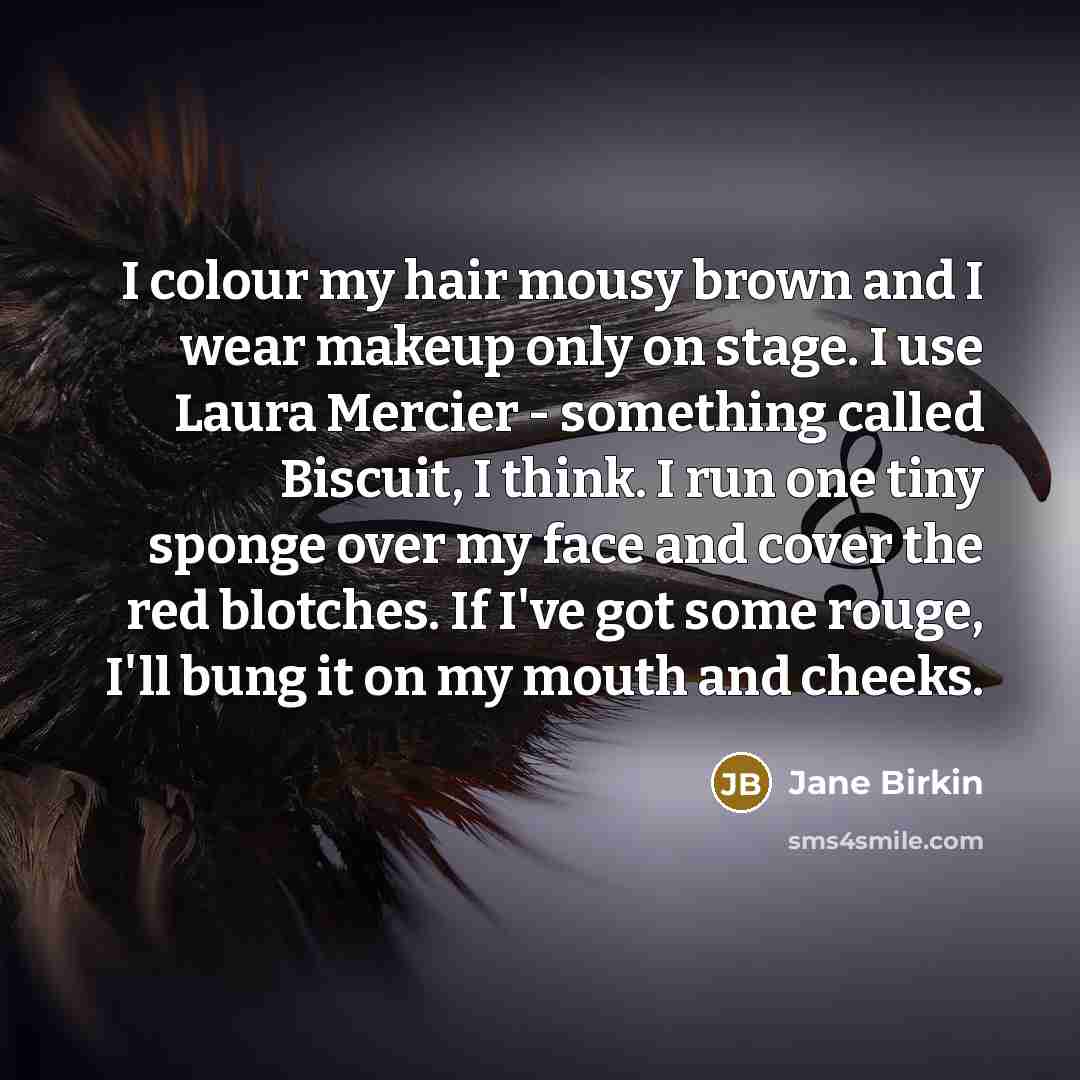 “I colour my hair mousy brown and I wear makeup…” quote by Jane Birkin