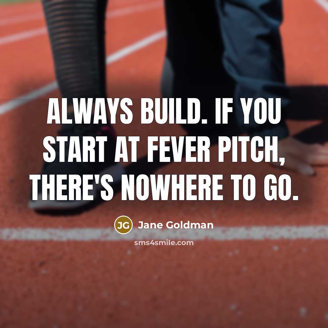 “Always build. If you start at fever pitch, there's nowhere…” quote by Jane Goldman