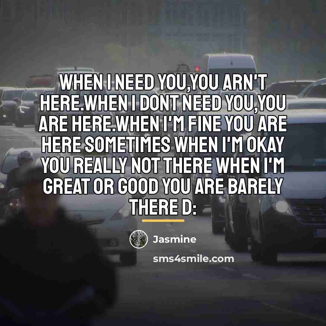 “When I need you,You arn't here.When I dont need you,You…” quote by Jasmine