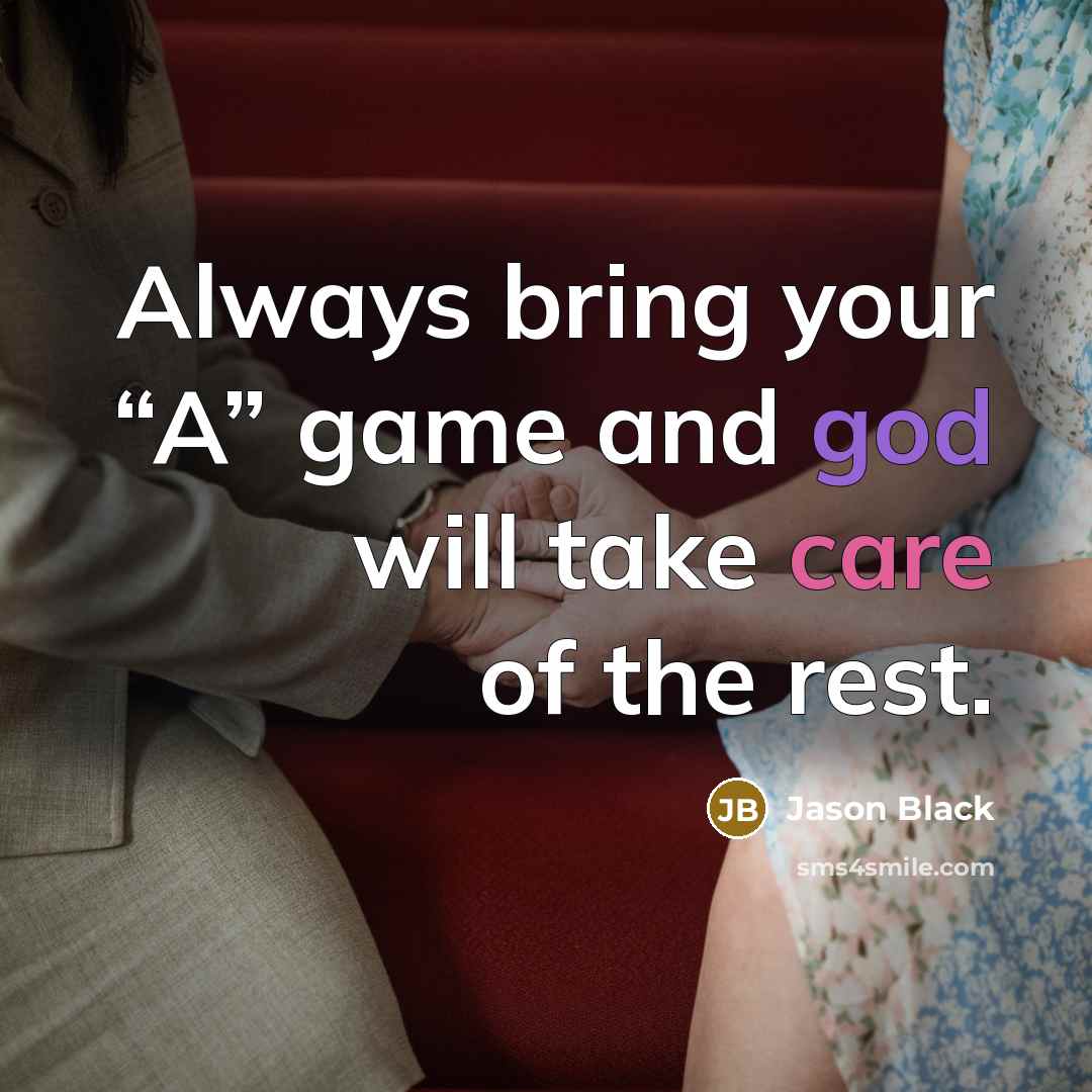 “Always bring your “A” game and god will take care…” quote by Jason Black