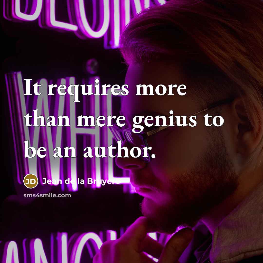 “It requires more than mere genius to be an author.…” quote by Jean de la Bruyere