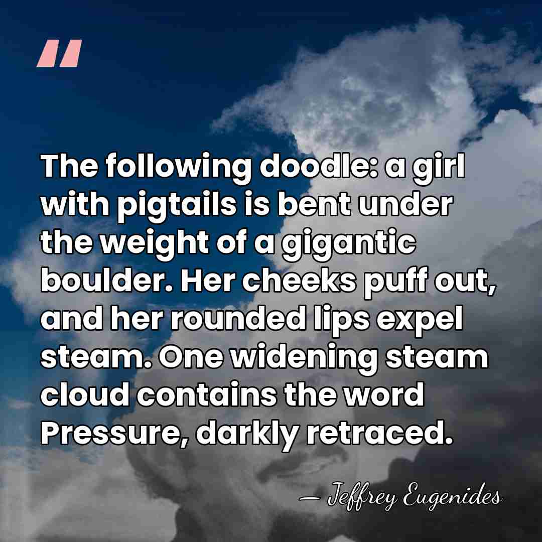 The following doodle: a girl with pigtails is bent under the weight&hellip; - Jeffrey Eugenides