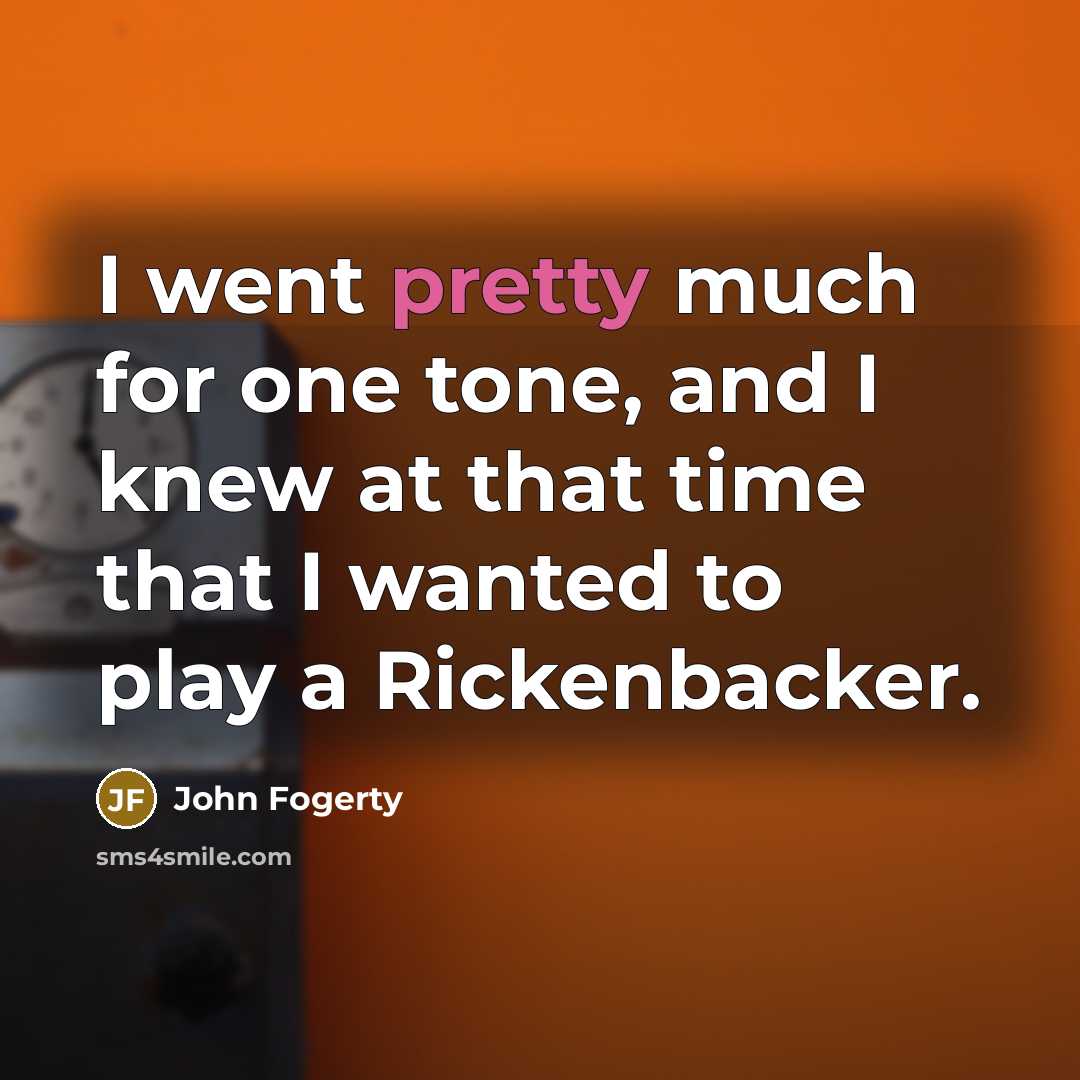 “I went pretty much for one tone, and I knew…” quote by John Fogerty