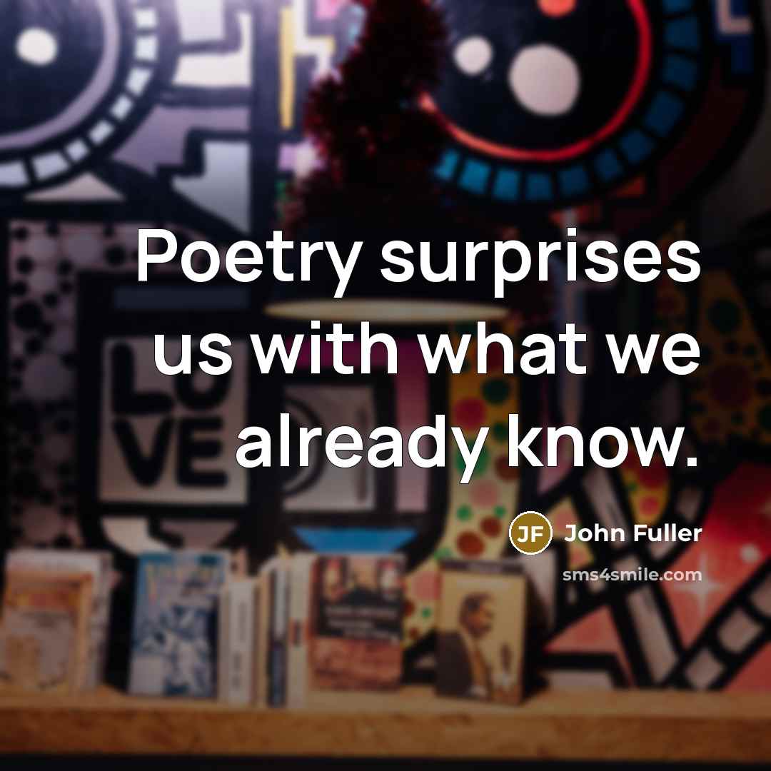 “Poetry surprises us with what we already know.…” quote by John Fuller
