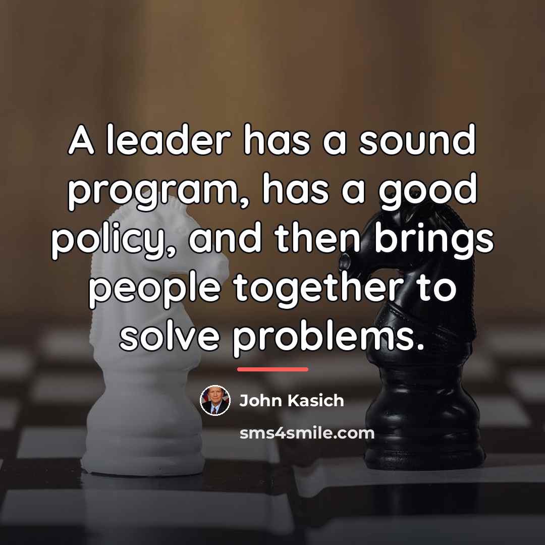 “A leader has a sound program, has a good policy,…” quote by John Kasich