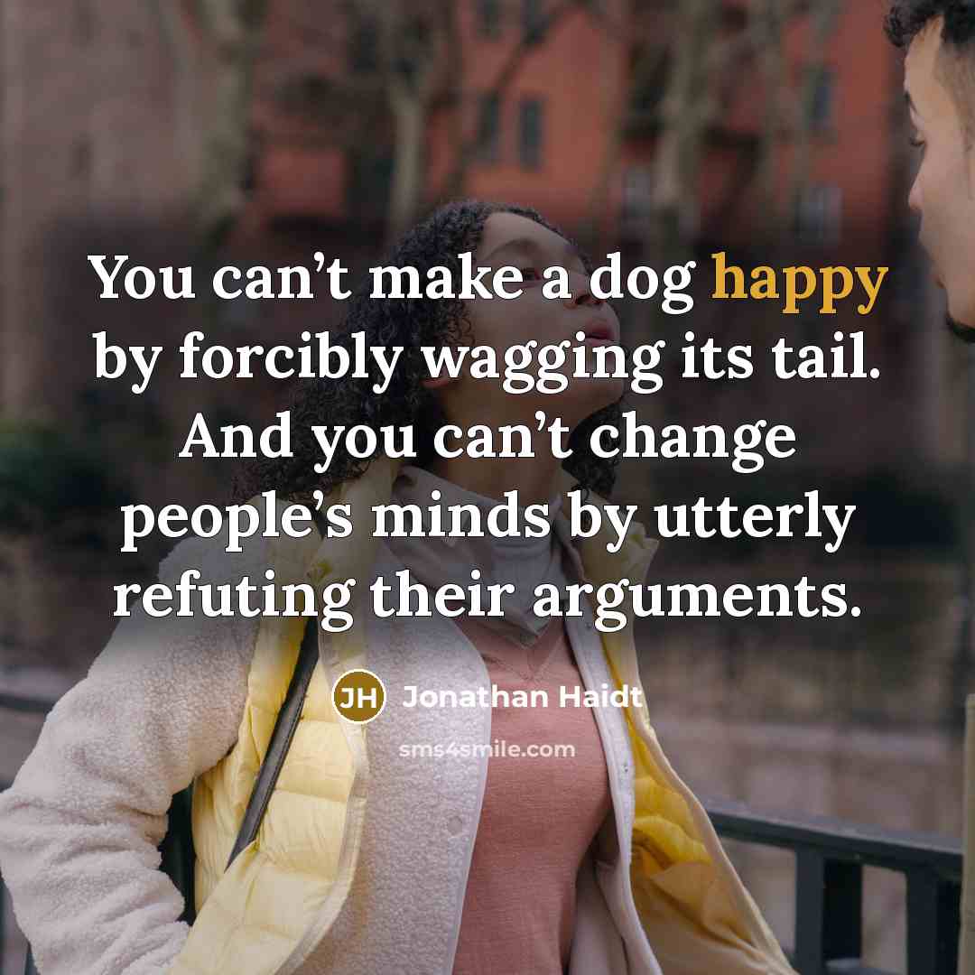 “You can’t make a dog happy by forcibly wagging its…” quote by Jonathan Haidt