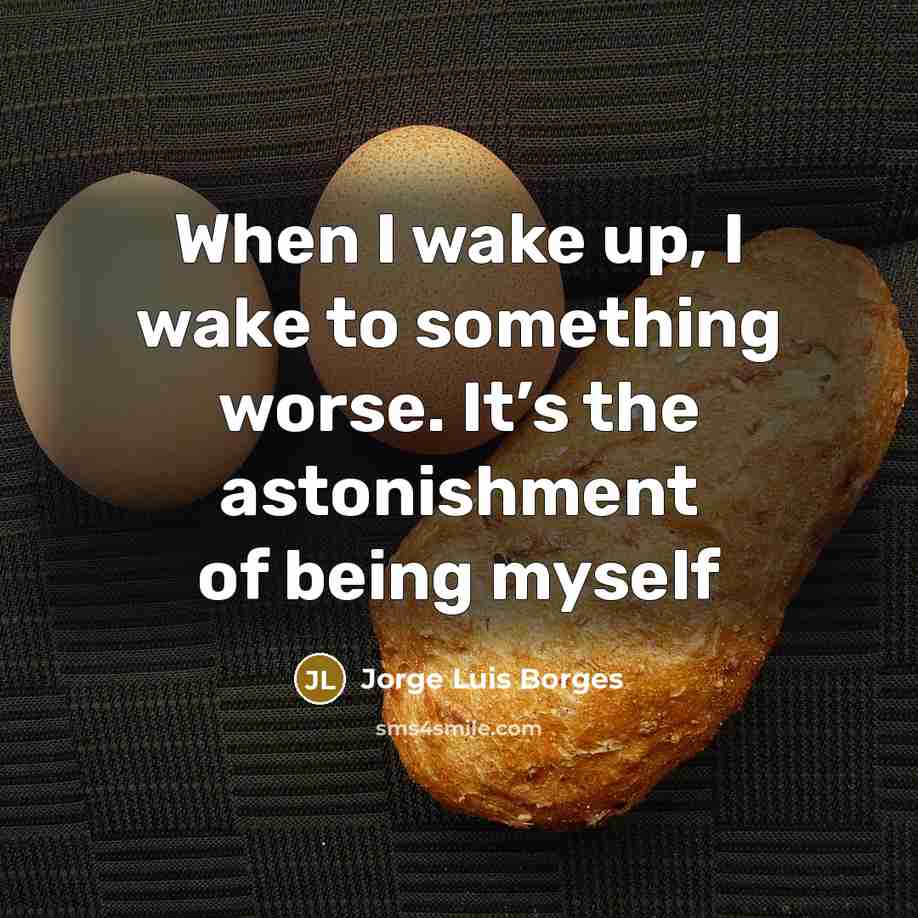 “When I wake up, I wake to something worse. It’s…” quote by Jorge Luis Borges