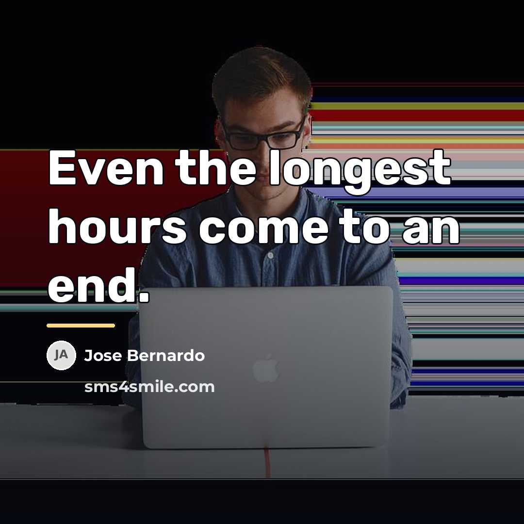 “Even the longest hours come to an end.…” quote by Jose Bernardo