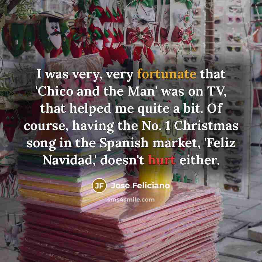 “I was very, very fortunate that 'Chico and the Man'…” quote by Jose Feliciano