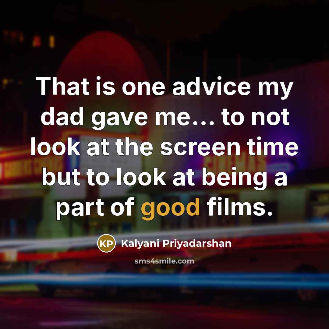 “That is one advice my dad gave me... to not…” quote by Kalyani Priyadarshan