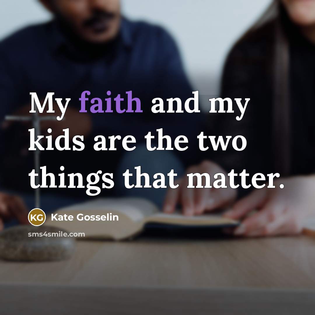 “My faith and my kids are the two things that…” quote by Kate Gosselin