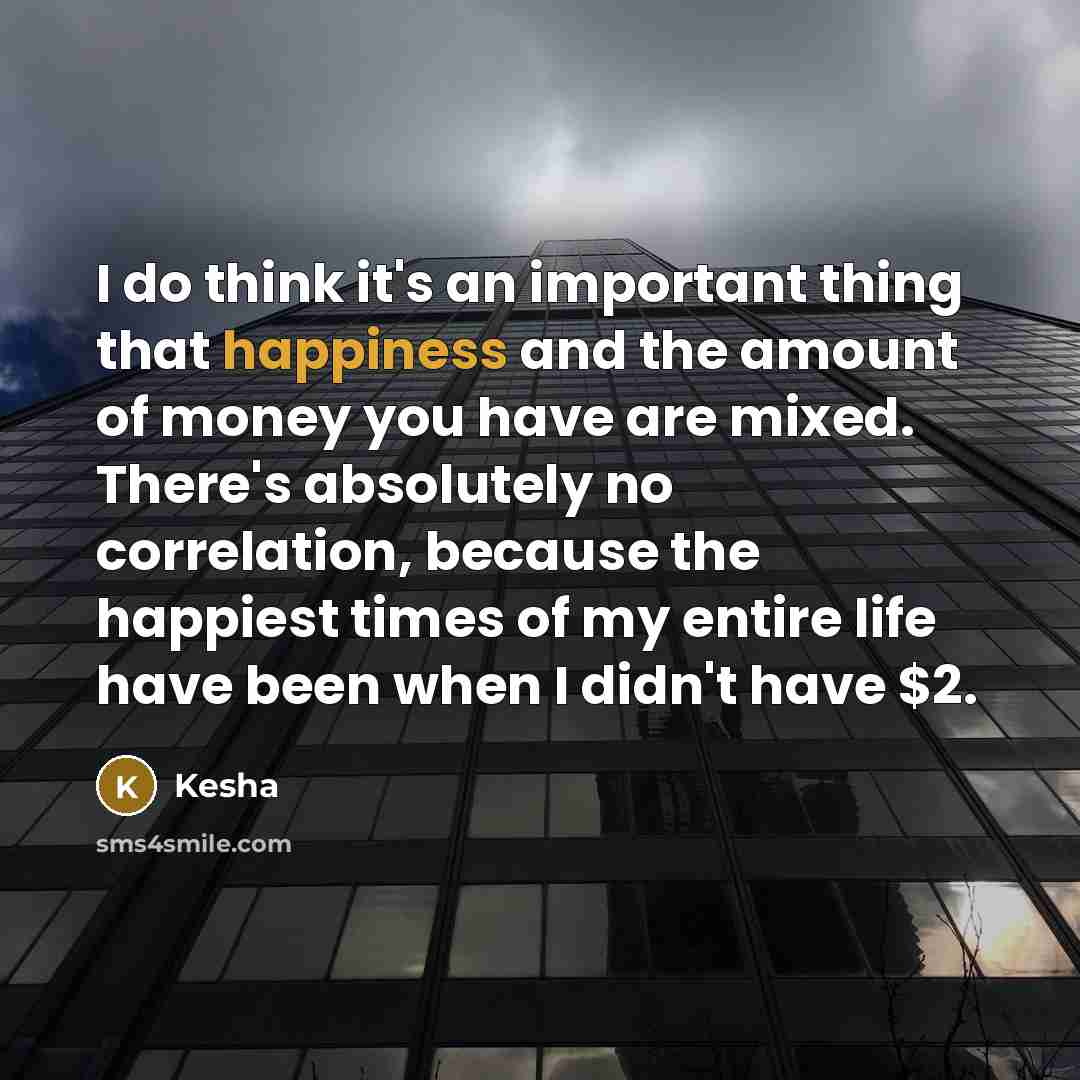 “I do think it's an important thing that happiness and…” quote by Kesha