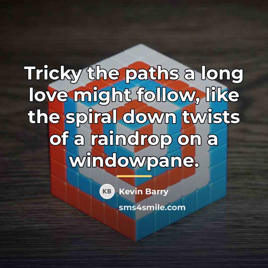 “Tricky the paths a long love might follow, like the…” quote by Kevin Barry