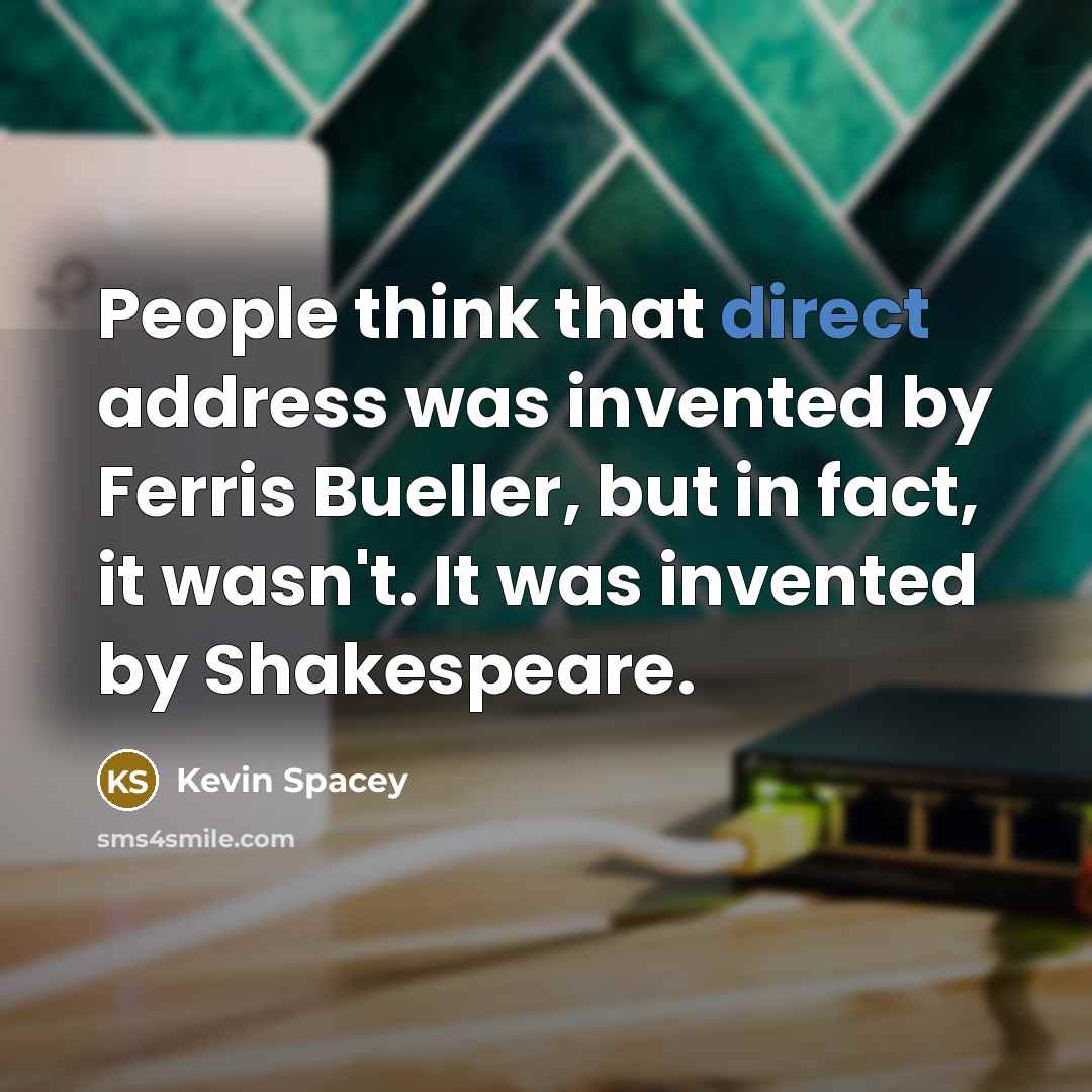 “People think that direct address was invented by Ferris Bueller,…” quote by Kevin Spacey