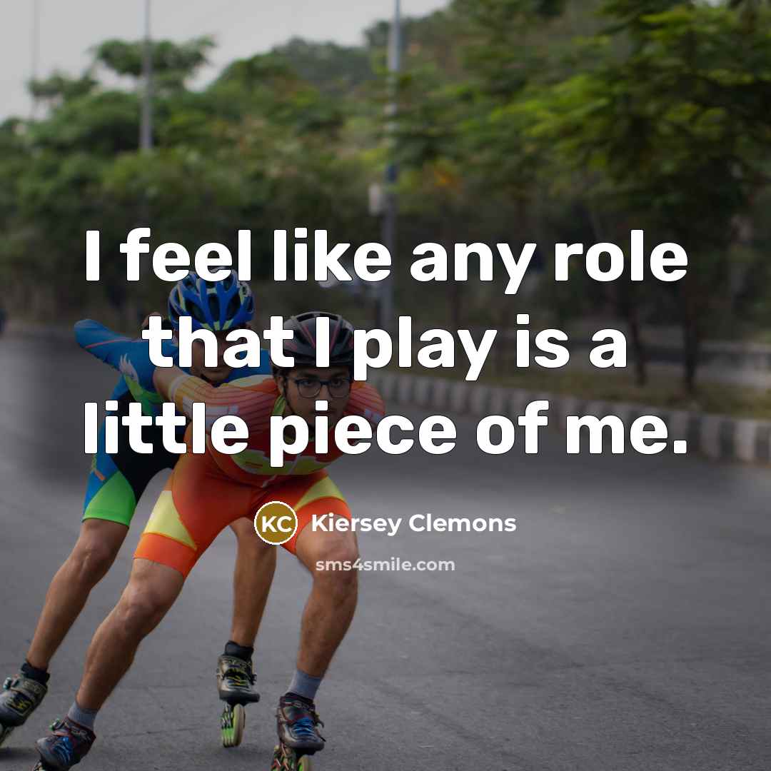 “I feel like any role that I play is a little piece of me.” quote by Kiersey Clemons