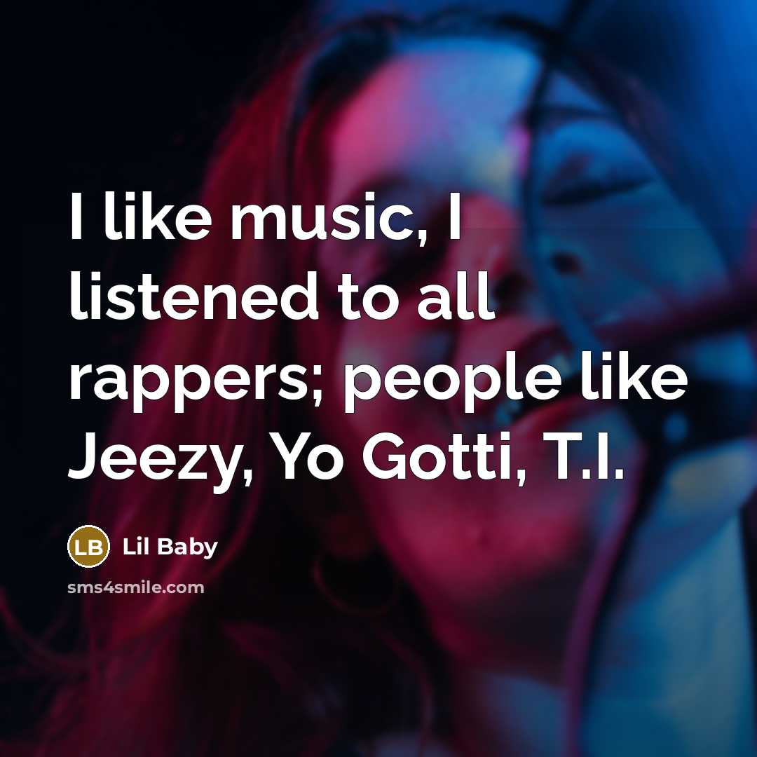 “I like music, I listened to all rappers; people like…” quote by Lil Baby