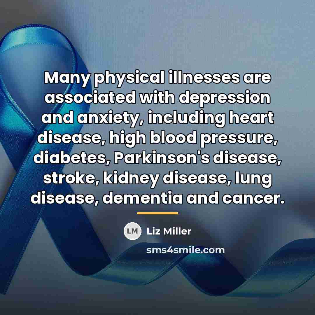 “Many physical illnesses are associated with depression and anxiety, including…” quote by Liz Miller