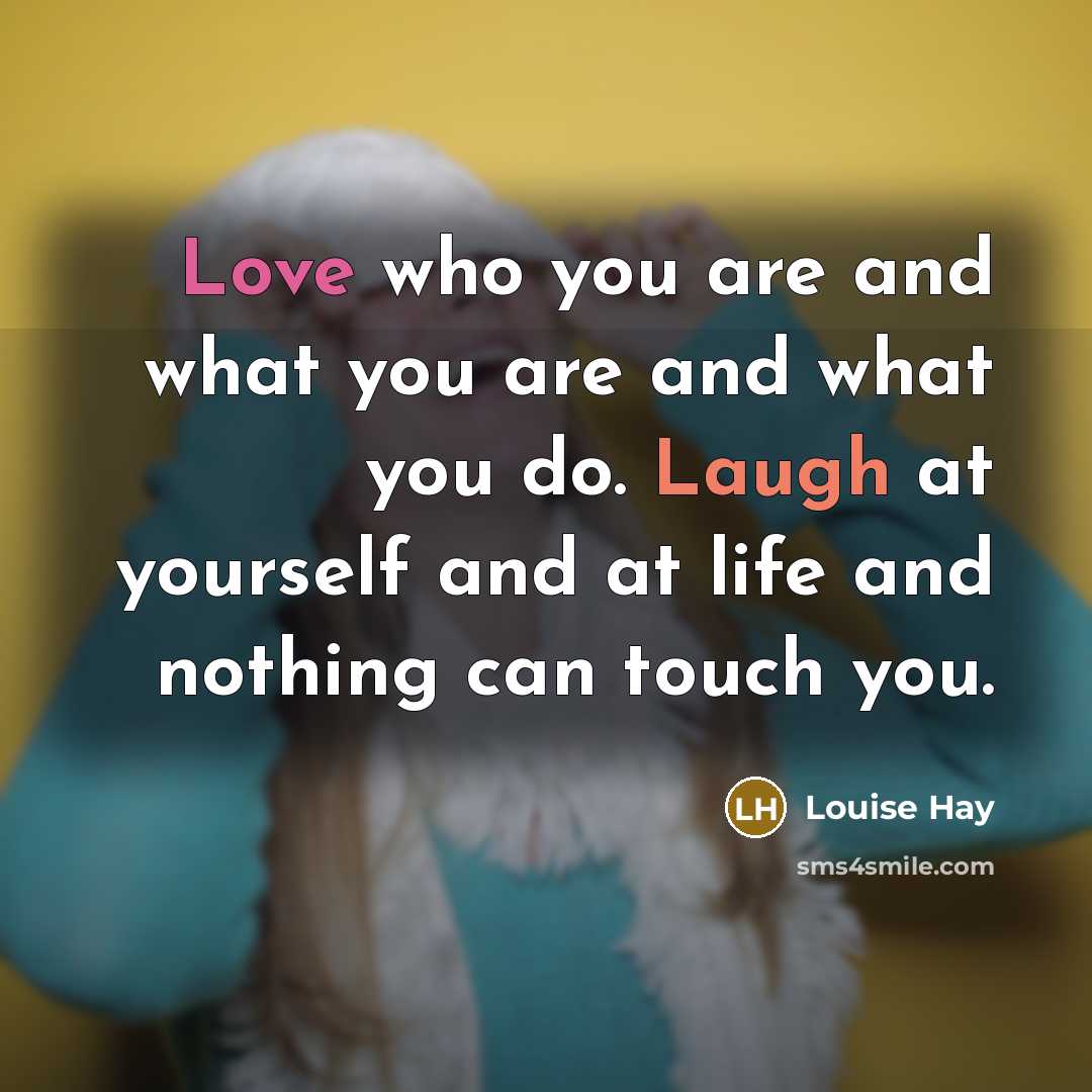“Love who you are and what you are and what…” quote by Louise Hay