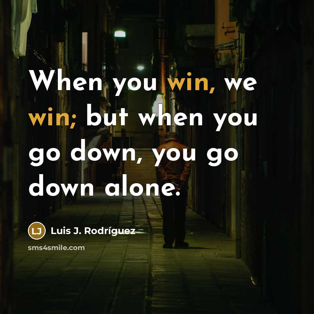 “When you win, we win; but when you go down,…” quote by Luis J. Rodriguez