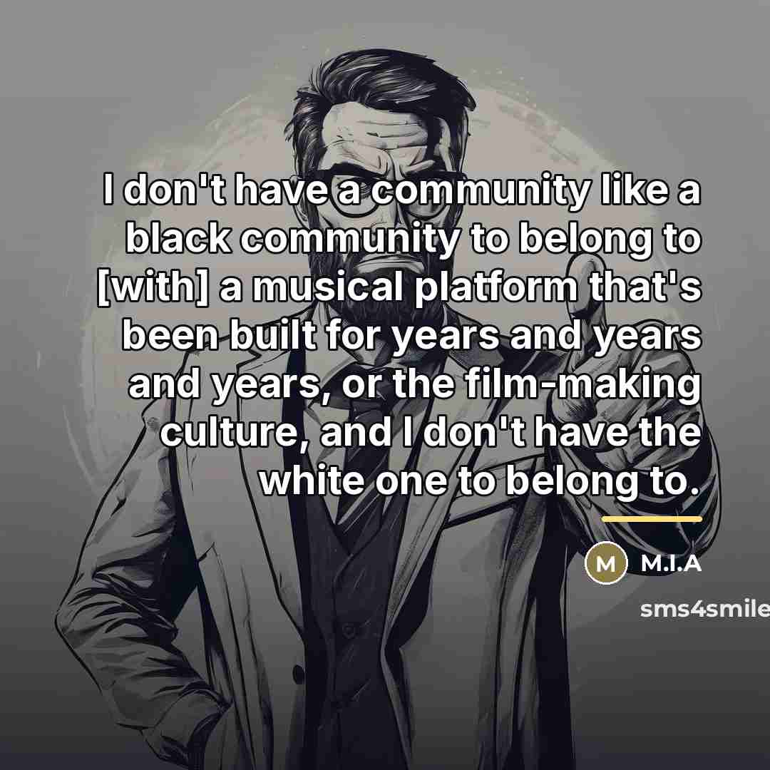 “I don't have a community like a black community to…” quote by M.I.A