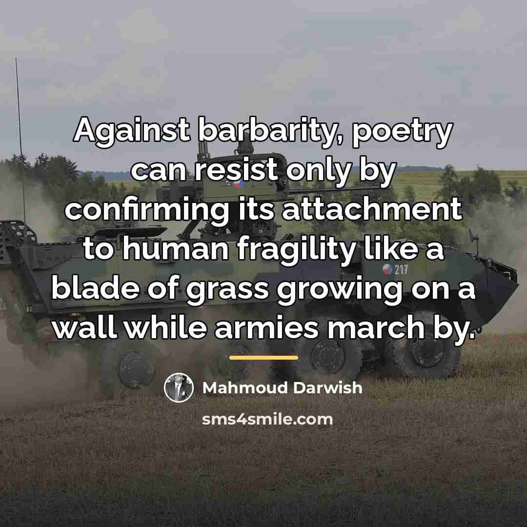“Against barbarity, poetry can resist only by confirming its attachment…” quote by Mahmoud Darwish